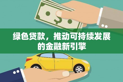 延津绿色贷款，推动可持续发展的金融新引擎