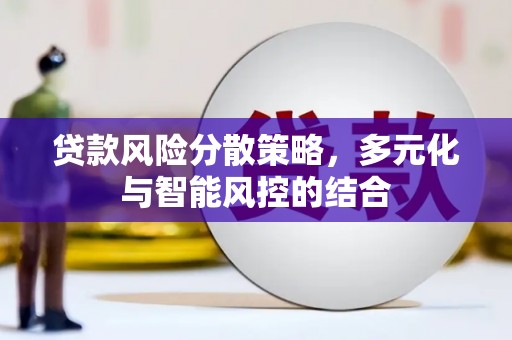 延津贷款风险分散策略，多元化与智能风控的结合