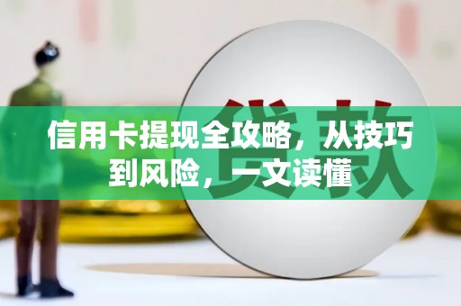 延津信用卡提现全攻略，从技巧到风险，一文读懂