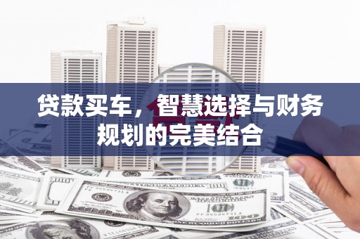 延津贷款买车，智慧选择与财务规划的完美结合