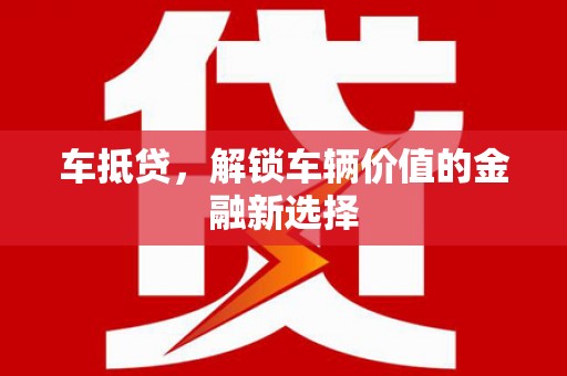 延津车抵贷，解锁车辆价值的金融新选择