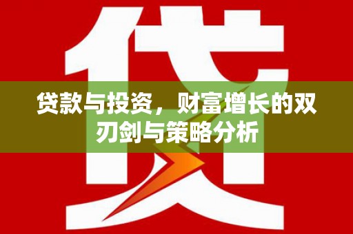 延津贷款与投资，财富增长的双刃剑与策略分析