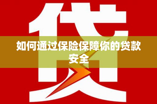 延津如何通过保险保障你的贷款安全