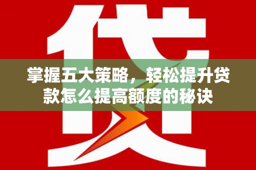 延津掌握五大策略，轻松提升贷款怎么提高额度的秘诀