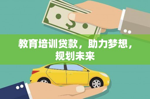 延津教育培训贷款，助力梦想，规划未来
