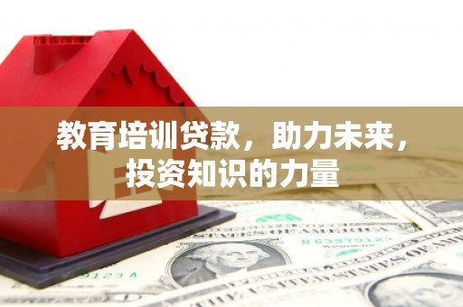 延津教育培训贷款，助力未来，投资知识的力量