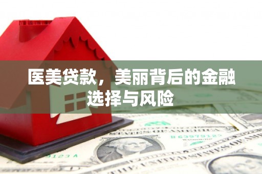 延津医美贷款，美丽背后的金融选择与风险