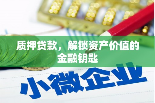 延津质押贷款，解锁资产价值的金融钥匙