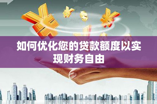 延津如何优化您的贷款额度以实现财务自由