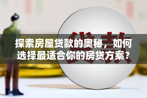 延津探索房屋贷款的奥秘，如何选择最适合你的房贷方案？