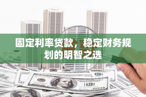 延津固定利率贷款，稳定财务规划的明智之选