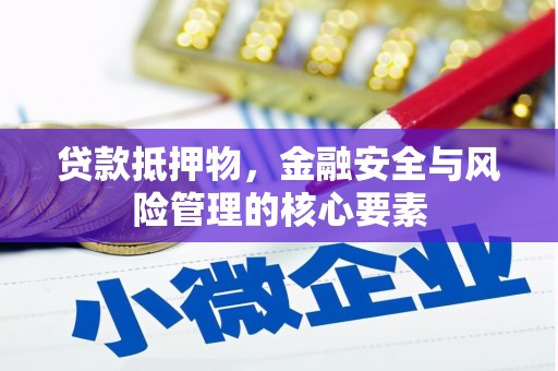 延津贷款抵押物，金融安全与风险管理的核心要素