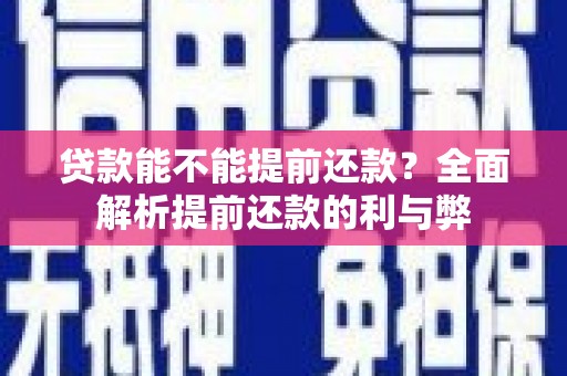 延津贷款能不能提前还款？全面解析提前还款的利与弊