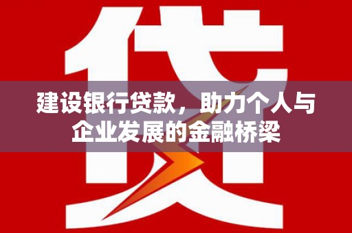 延津建设银行贷款，助力个人与企业发展的金融桥梁