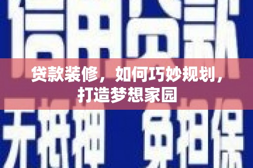 延津贷款装修，如何巧妙规划，打造梦想家园