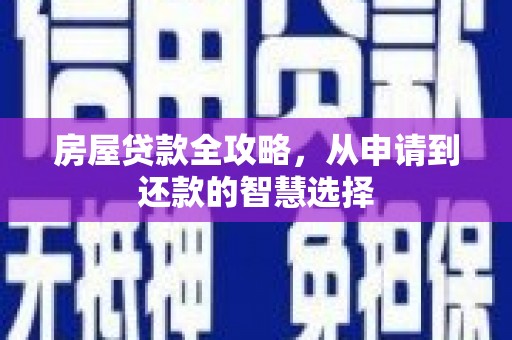延津房屋贷款全攻略，从申请到还款的智慧选择