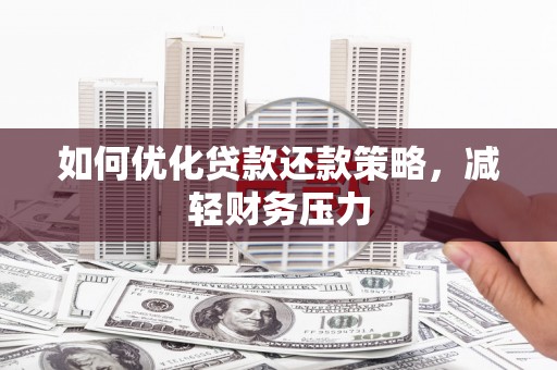 延津如何优化贷款还款策略，减轻财务压力