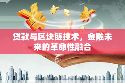 延津贷款与区块链技术，金融未来的革命性融合