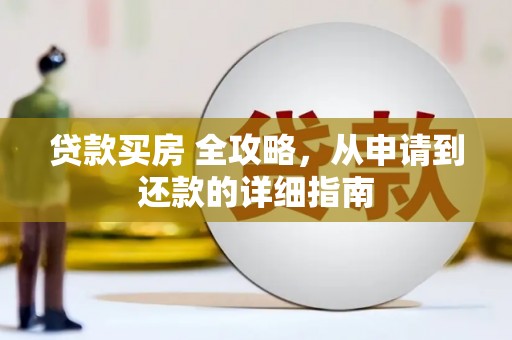 延津贷款买房 全攻略，从申请到还款的详细指南