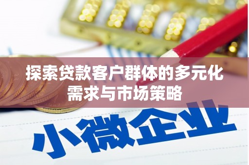 延津探索贷款客户群体的多元化需求与市场策略