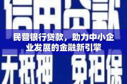 延津民营银行贷款，助力中小企业发展的金融新引擎