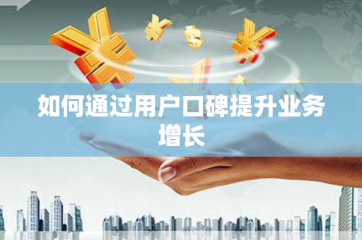 延津如何通过用户口碑提升业务增长