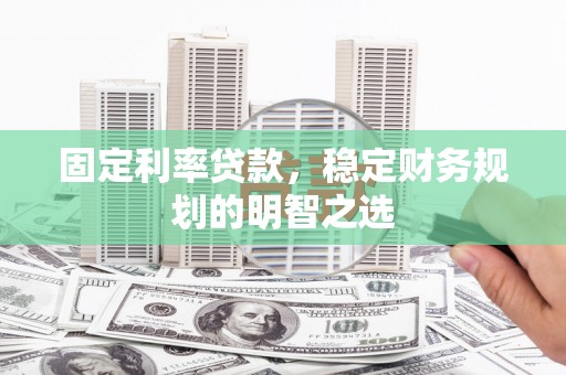 延津固定利率贷款，稳定财务规划的明智之选