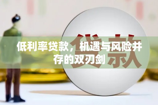 延津低利率贷款，机遇与风险并存的双刃剑
