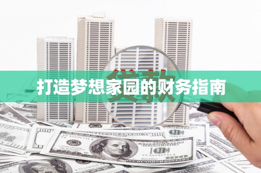 延津打造梦想家园的财务指南