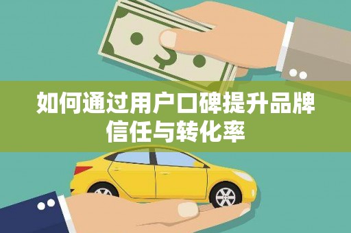 延津如何通过用户口碑提升品牌信任与转化率