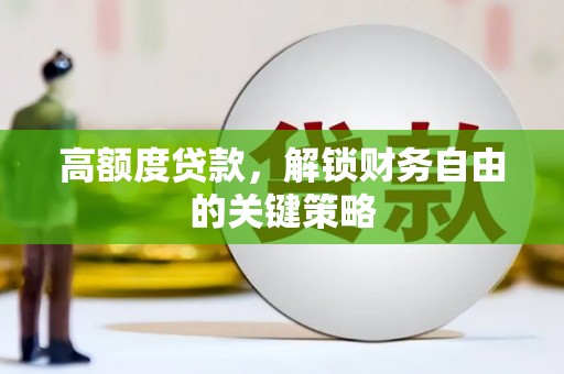 延津高额度贷款，解锁财务自由的关键策略